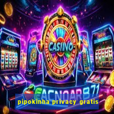 pipokinha privacy gratis