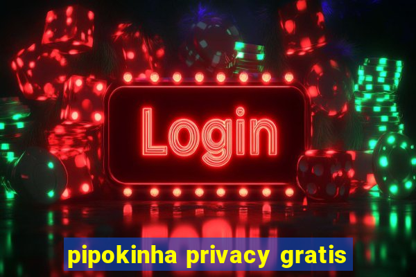 pipokinha privacy gratis