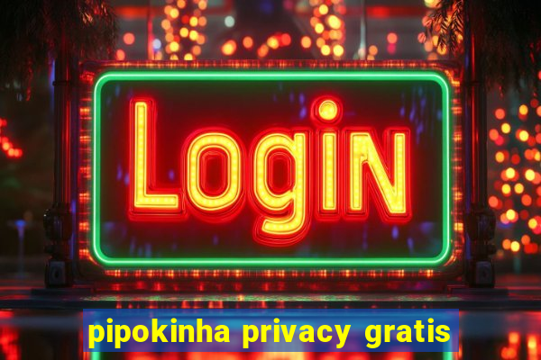 pipokinha privacy gratis