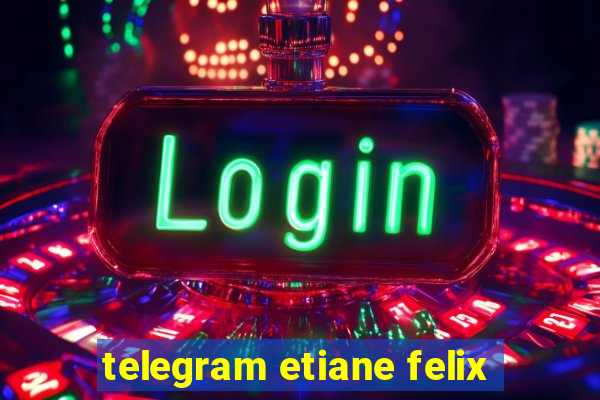 telegram etiane felix