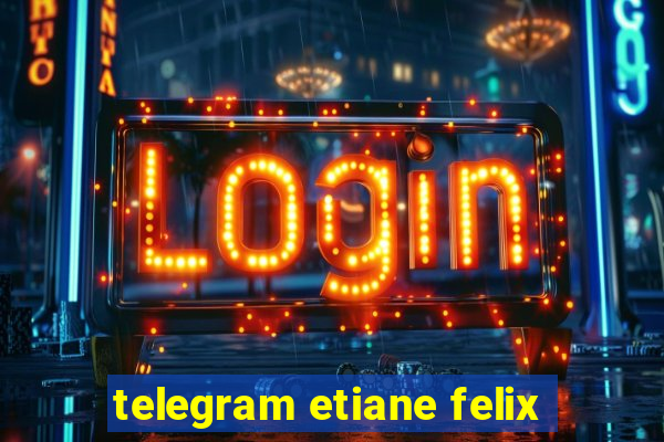 telegram etiane felix