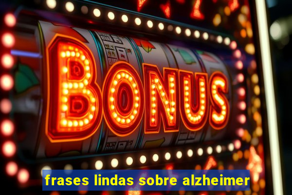 frases lindas sobre alzheimer