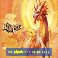 mc pipokinha no privacy