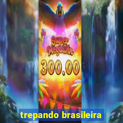 trepando brasileira