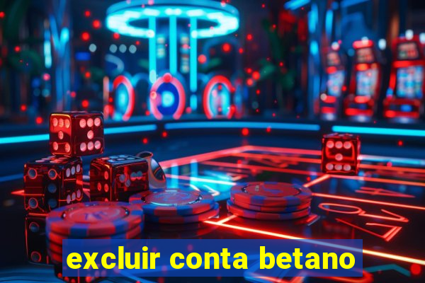 excluir conta betano