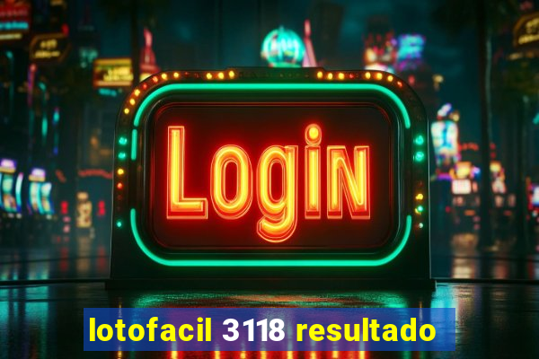 lotofacil 3118 resultado