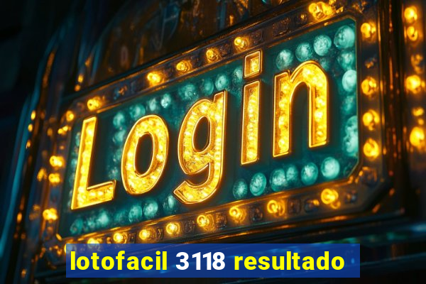 lotofacil 3118 resultado