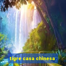 tigre casa chinesa