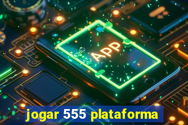 jogar 555 plataforma