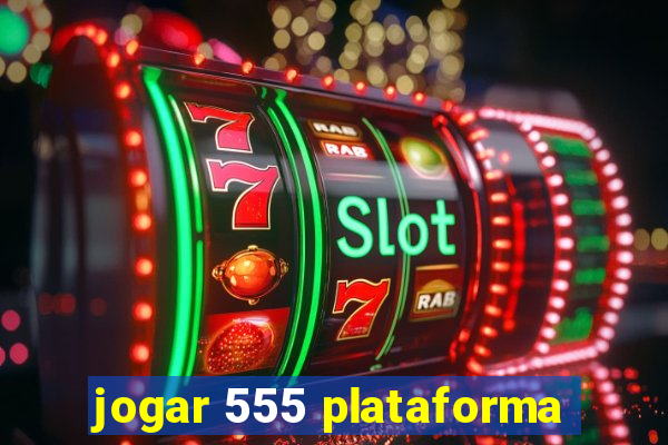 jogar 555 plataforma