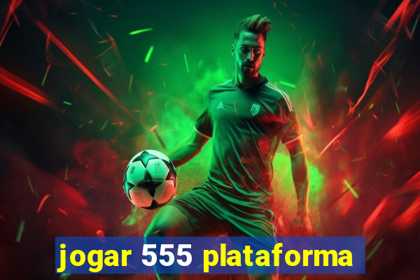 jogar 555 plataforma