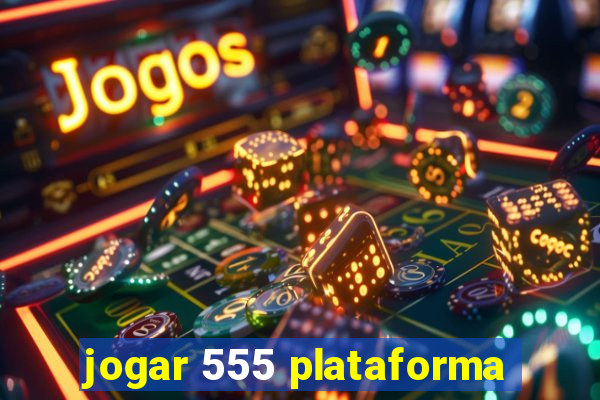 jogar 555 plataforma