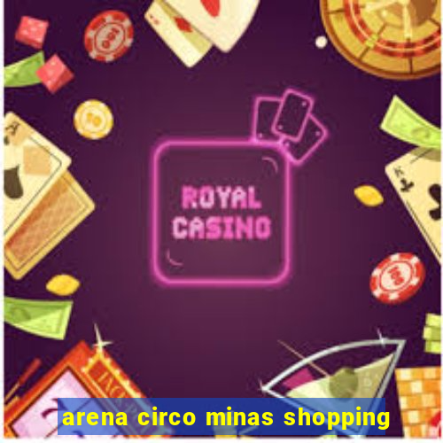 arena circo minas shopping