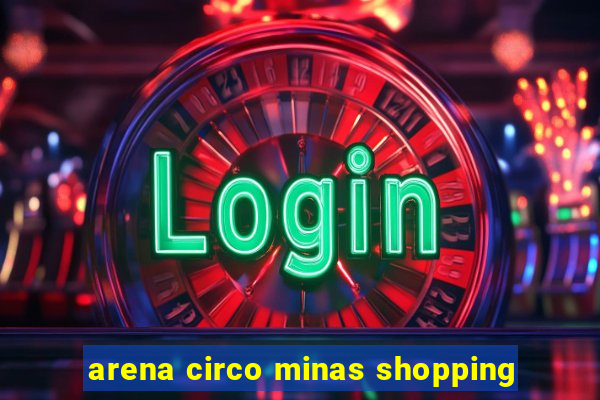 arena circo minas shopping