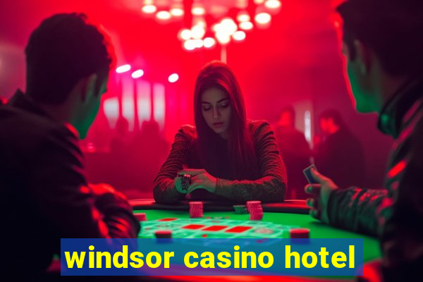 windsor casino hotel