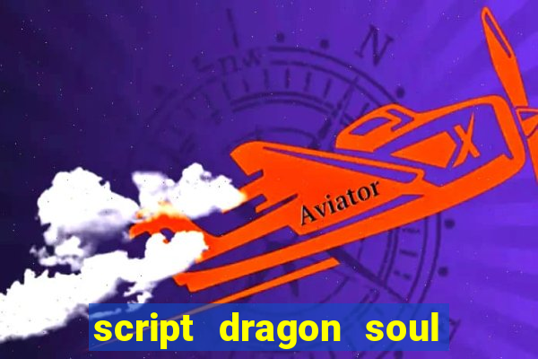 script dragon soul mobile 2024