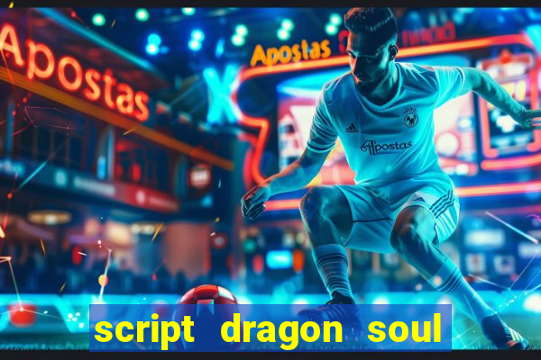 script dragon soul mobile 2024