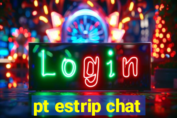 pt estrip chat