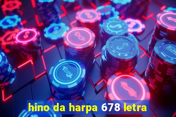 hino da harpa 678 letra