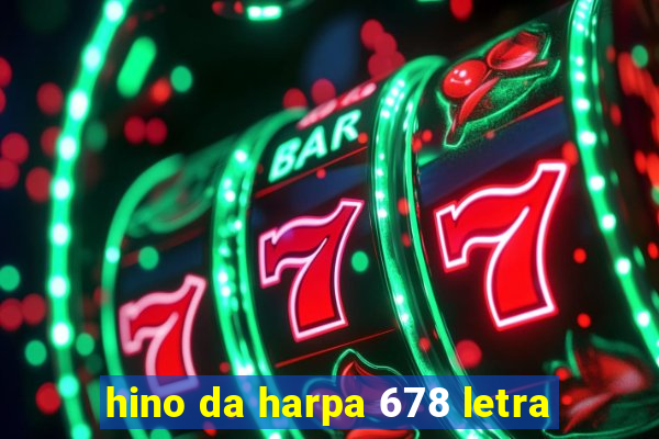 hino da harpa 678 letra