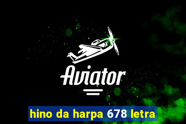 hino da harpa 678 letra