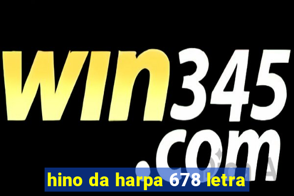 hino da harpa 678 letra