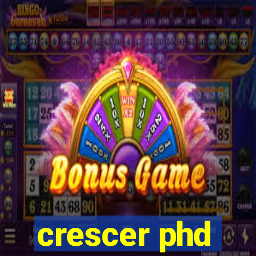 crescer phd