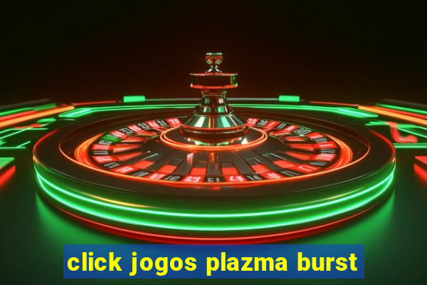 click jogos plazma burst