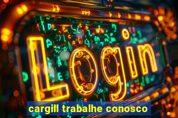 cargill trabalhe conosco