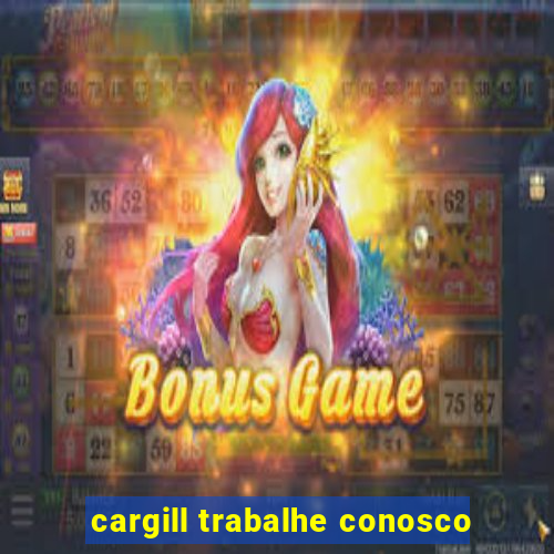 cargill trabalhe conosco