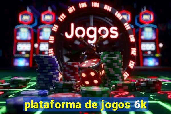 plataforma de jogos 6k