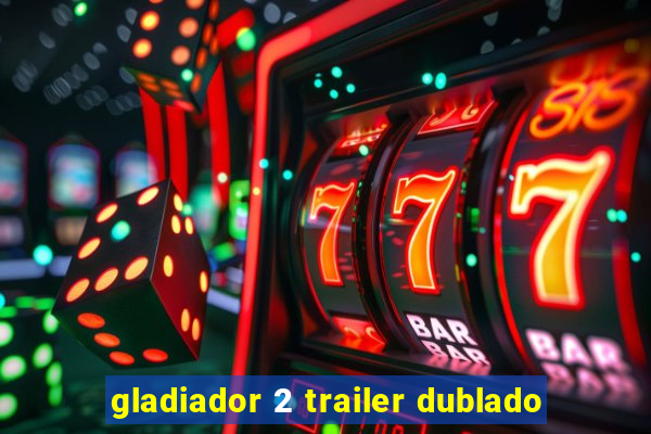 gladiador 2 trailer dublado