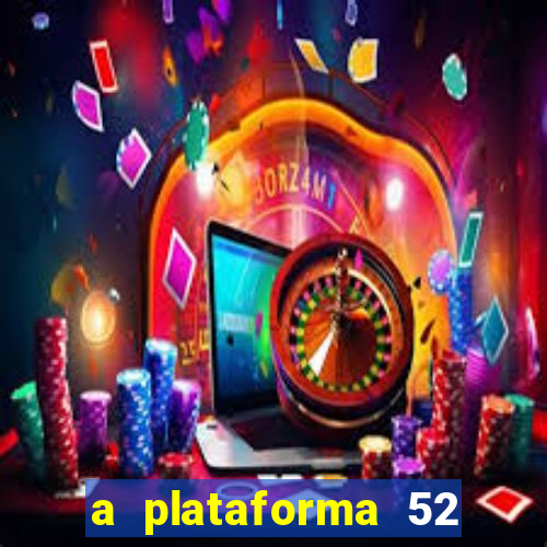 a plataforma 52 bet é confiável