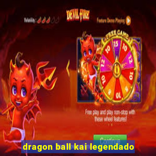 dragon ball kai legendado