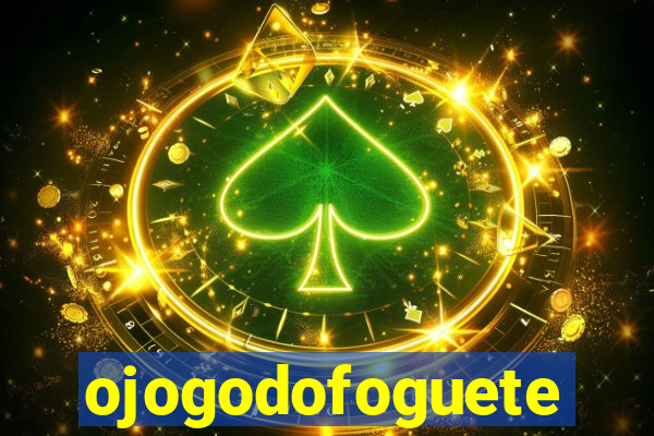 ojogodofoguete