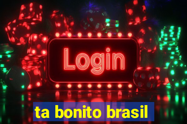 ta bonito brasil