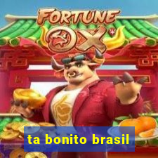 ta bonito brasil