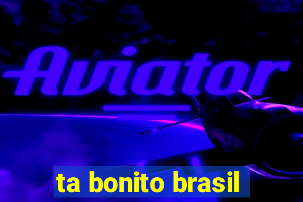 ta bonito brasil