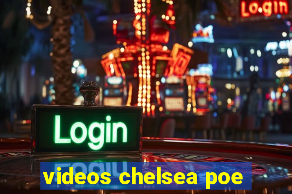 videos chelsea poe