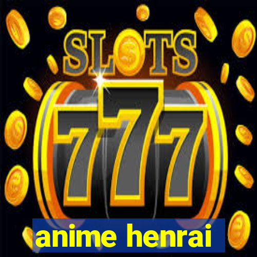 anime henrai