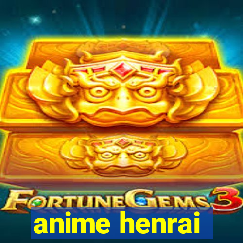 anime henrai