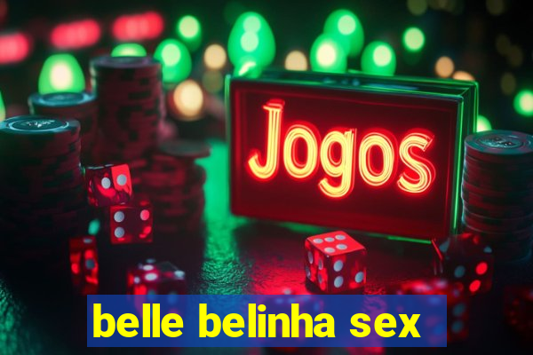 belle belinha sex