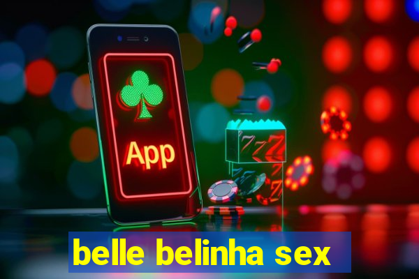 belle belinha sex