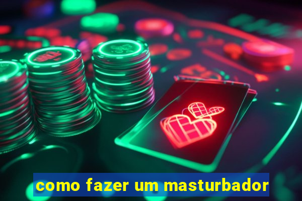 como fazer um masturbador