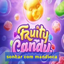 sonhar com mandioca