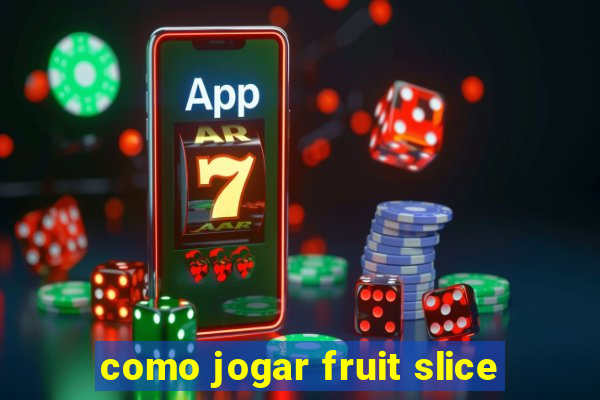 como jogar fruit slice