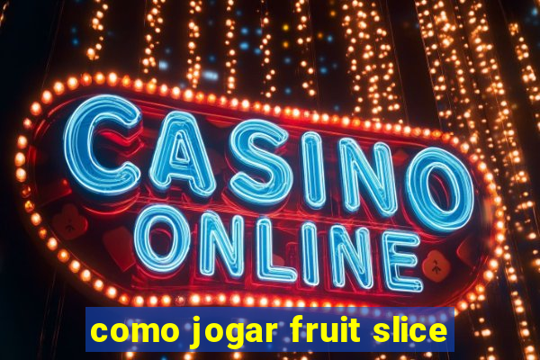 como jogar fruit slice