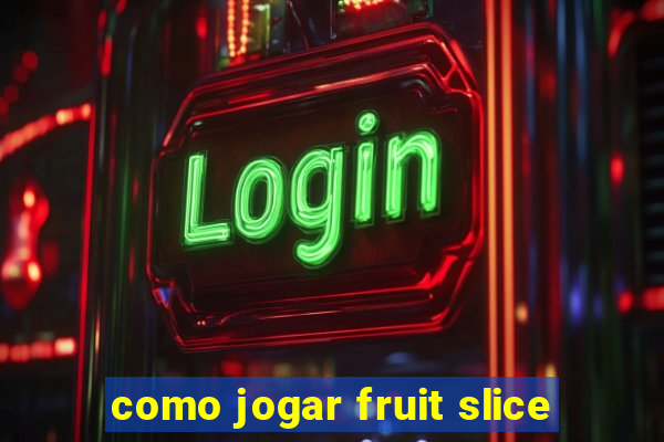 como jogar fruit slice