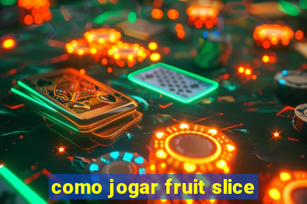 como jogar fruit slice