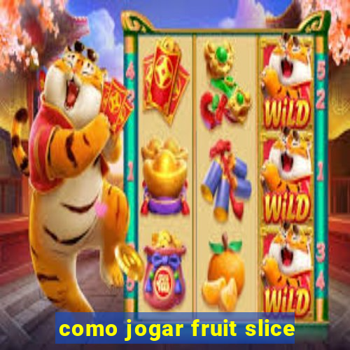 como jogar fruit slice